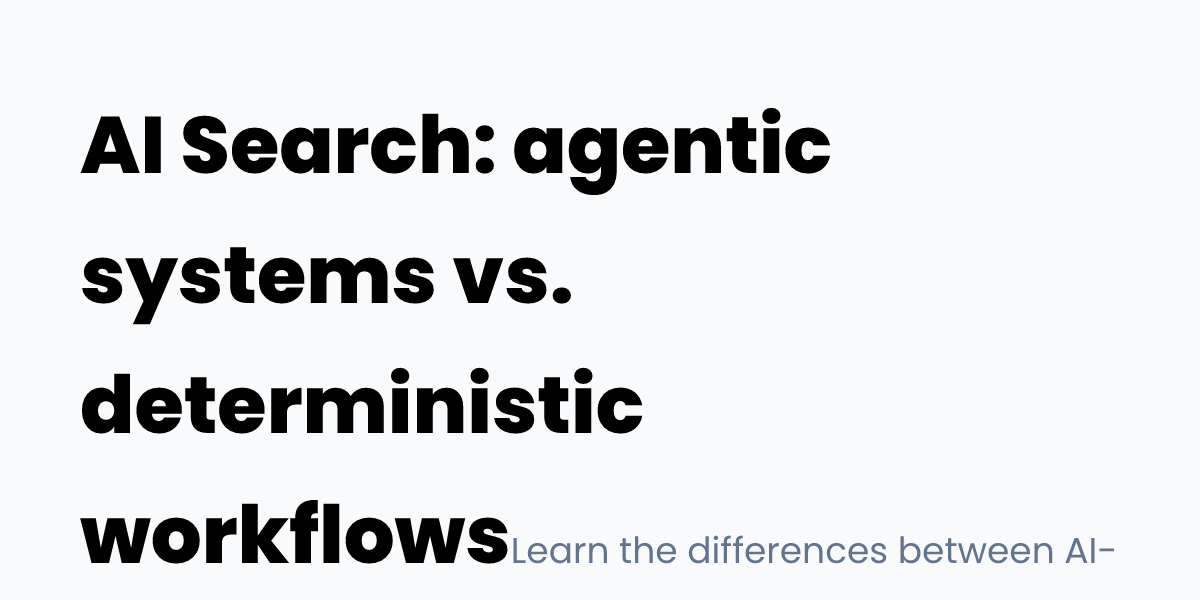 AI Search: agentic systems vs. deterministic workflows